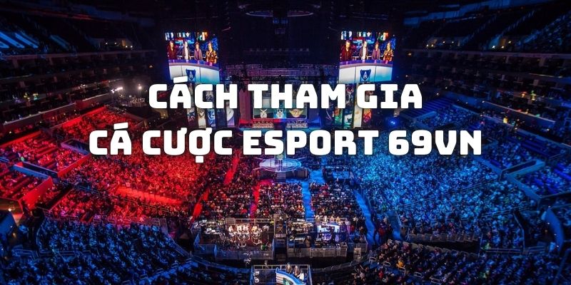 Các bước tham gia vào sảnh esport 69vn