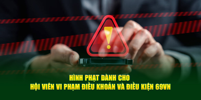 Hình phạt dành cho hội viên vi phạm điều khoản và điều kiện 69VN