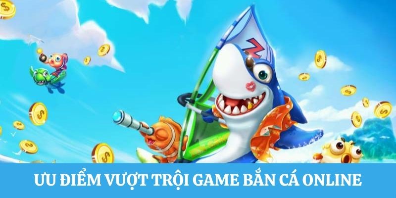 Ưu điểm hấp dẫn mọi người chơi tại sảnh game bắn cá